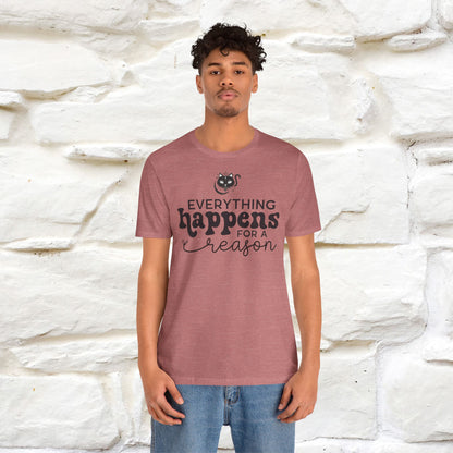 "Everything Happens for a Reason" T-shirt for Men & Women | 100% Cotton*